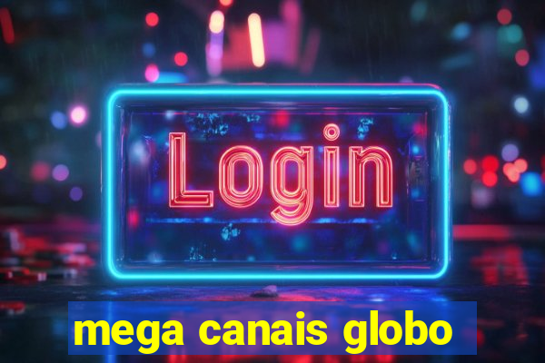 mega canais globo